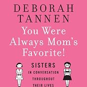 You Were Always Mom's Favorite: Sisters in Conversation Throughout Their Lives | [Deborah Tannen]