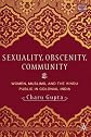 Sexuality, Obscenity, And Community: Women, Muslims, and the Hindu Public in Colonial India