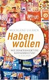 Habenwollen. Wie funktioniert die Konsumkultur?