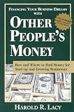Financing Your Business Dreams With Other Peoples Money: How and Where to Find Money for Start-Up and Growing Businesses