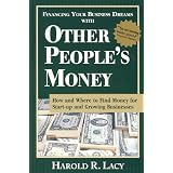 Financing Your Business Dreams With Other People's Money: How and Where to Find Money for Start-Up and Growing Businesses