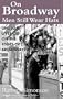 On Broadway Men Still Wear Hats: Unusual Lives Led on the Edges of Broadway