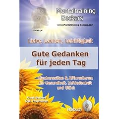 Liebe, Lachen, Leichtigkeit - Gute Gedanken f�r jeden Tag - Glaubenss�tze & Affirmationen f�r Gesundheit, Zufriedenheit und Gl�ck