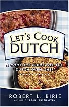 Let's Cook Dutch: A Complete Guide for the Dutch Oven Chef