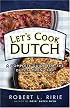 Let's Cook Dutch: A Complete Guide for the Dutch Oven Chef
