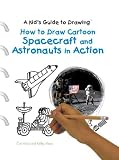 How to Draw Cartoon Spacecraft and Astronauts in Action (Kid s Guide to Drawing)
