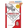 100 Things Cardinals Fans Should Know & Do Before They Die (100 Things...Fans Should Know)