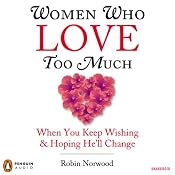 Women Who Love Too Much: When You Keep Wishing and Hoping He'll Change | [Robin Norwood]
