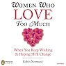 Women Who Love Too Much: When You Keep Wishing and Hoping He'll Change