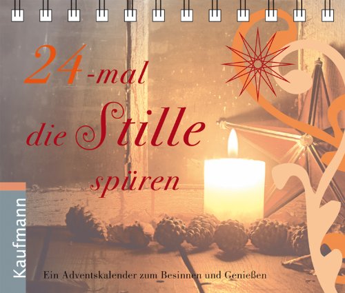 24-mal die Stille sp&uuml;ren: Ein Adventskalender zum Besinnen und Genie&szlig;en