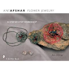 Flower Jewelry: A Step-by-step Workshop by Ani Afshar and Jeffrey B. Snyder