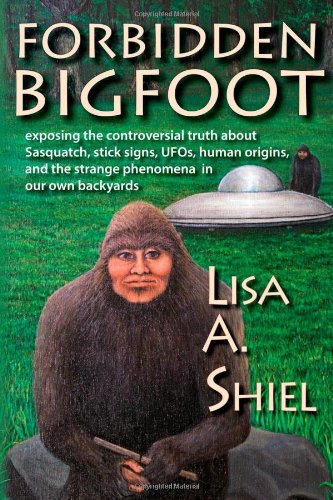 forbidden bigfoot exposing the controversial truth about sasquatch stick signs ufos human origins and the