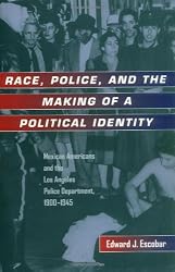 Race, Police, and the Making of a Political Identity: Mexican Americans and the Los Angeles Police Department, 1900-1945 (Latinos in American Society and Culture)