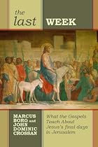 The Last Week: What the Gospels Really Teach About Jesus's Final Days in Jerusalem