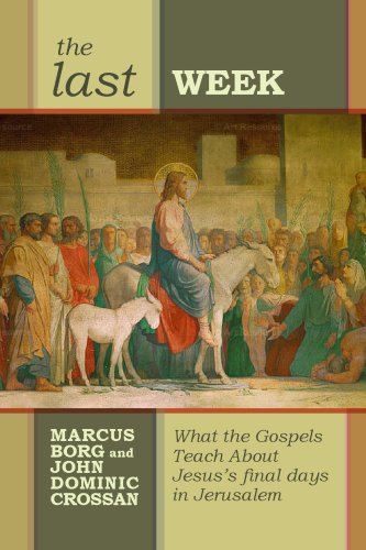 The Last Week: What the Gospels Really Teach About Jesus's Final Days in Jerusalem
