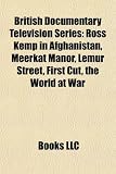 British Documentary Television Series: Ross Kemp in Afghanistan, Meerkat Manor, Lemur Street, First Cut, the World at War