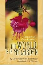 The World Is in My Garden: A Journey Of Consciousness