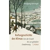 Kulturgeschichte des Klimas: Von der Eiszeit zur globalen Erw�rmungvon "Wolfgang Behringer"