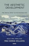 The aesthetic development : the poetic spirit of psychoanalysis : essays on Bion, Meltzer, Keats