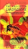 The Calcutta Chromosome: A Novel of Fevers, Delirium & Discovery