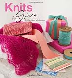 Knits to Give: 30 Knitted Gifts Made with Love