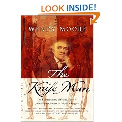 The Knife Man. The Extraordinary Life and Times of John Hunter, Father of Modern Surgery