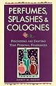 Perfumes, Splashes & Colognes: Discovering and Crafting Your Personal Fragrances