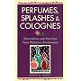 Perfumes, Splashes and Colognes: Discovering and Crafting Your Personal Fragrances