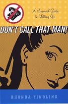 Don't Call That Man: A Survival Guide to Letting Go