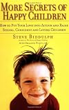 More Secrets of Happy Children: Embrace Your Power as a Parent--and Help Your Children be Confident, Positive, Well-Adjusted and Happy