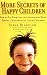 More Secrets of Happy Children: Embrace Your Power as a Parent--and Help Your Children be Confident, Positive, Well-Adjusted and Happy