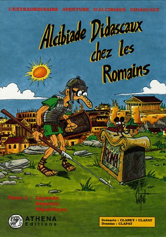 Alcibiade Didascaux chez les romains, tome 1. Légende, royauté, république