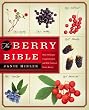 The Berry Bible: With 175 Recipes Using Cultivated and Wild, Fresh and Frozen Berries