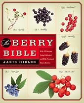 The Berry Bible: With 175 Recipes Using Cultivated and Wild, Fresh and Frozen Berries