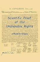 Scientific Proof of Our Unalienable Rights. a Road to Utopia