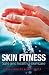 Skin Fitness: Safe and Healthy Skin Care