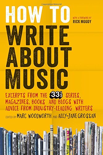 how to write about music excerpts from the 33 13 series magazines books and blogs with advice from industry leading