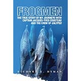 FROGMEN: The True Story of My Journeys With Captain Jacques-Yves Cousteau and the Crew of Calypso