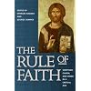 The Rule of Faith: Scripture, Canon, and Creed in a Critical Age