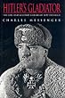 Hitler's Gladiator: Sepp Dietrich: The Life and Times of SS Oberstgruppehfuhrer and General Der Waffen-SS Sepp Dietrich