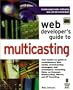 Web Developer's Guide to Multicasting: Everything You Need to Know to Begin Multicasting Digital Media to the LAN, the WAN, and the Internet