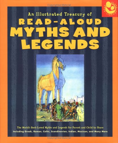 An Illustrated Treasury of Read-Aloud Myths and Legends: More than 40 of the World's Best-Loved Myths and Legends Including Greek, Roman, Celtic, Scandinavian, Indian, Mexican, and Many More