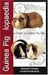 Guinea Piglopaedia: A Complete Guide to Guinea Pig Care (Complete Guide To... (Ringpress Books))