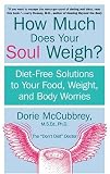 How Much Does Your Soul Weigh?: Diet-Free Solutions to Your Food, Weight, and Body Worries
