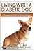 Living With A Diabetic Dog: How To Keep Your Dog Healthy, Prevent Common Problems And Avoid Complications
