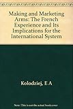 Making and marketing arms : the French experience and its implications for the international system