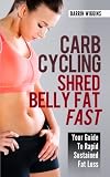 Carb Cycling Shred Belly Fat Fast: Your Guide To Rapid Sustained Fat Loss (How To Lose Weight Your Way)