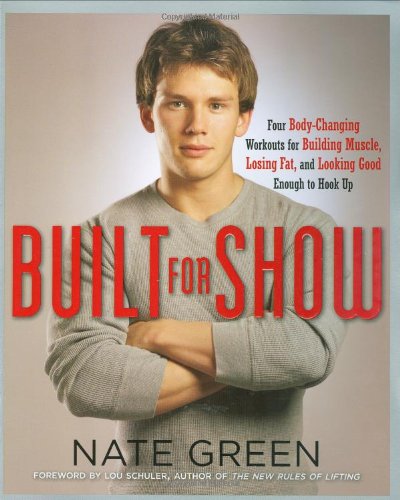 Built for Show: Four Body-Changing Workouts for Building Muscle - Losing Fat - andLooking Good Enough to Hook Up Built for Show: Four Body-Changing Workouts for Building Muscle - Losing Fat - andLooking Good Enough to Hook Up