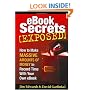 Ebook Secrets Exposed: How to Make Massive Amounts of Money in Record Time with Your Own Ebook