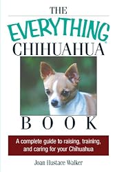 The Everything Chihuahua Book: A Complete Guide to Raising, Training, And Caring for Your Chihuahua (Everything (Pets))